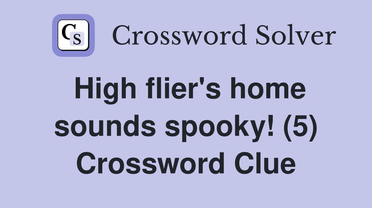 High flier's home sounds spooky! (5) Crossword Clue Answers Crossword Solver